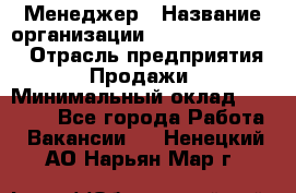 Менеджер › Название организации ­ Holiday travel › Отрасль предприятия ­ Продажи › Минимальный оклад ­ 35 000 - Все города Работа » Вакансии   . Ненецкий АО,Нарьян-Мар г.